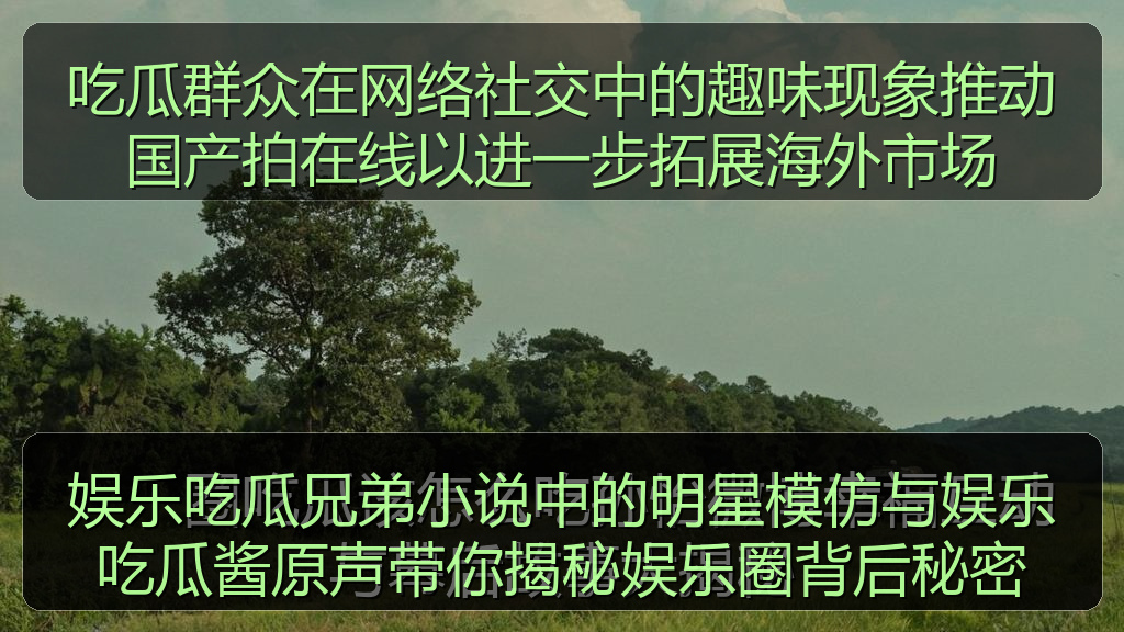 娱乐吃瓜兄弟小说中的明星模仿与娱乐吃瓜酱原声带你揭秘娱乐圈背后秘密