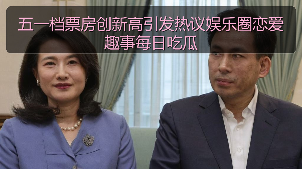 五一档票房创新高引发热议娱乐圈恋爱趣事每日吃瓜