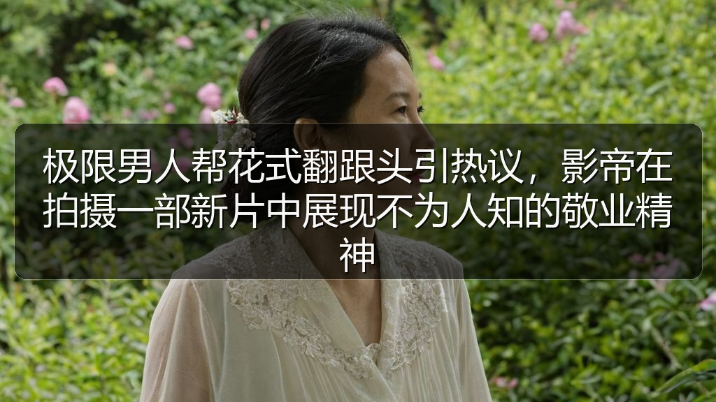 极限男人帮花式翻跟头引热议，影帝在拍摄一部新片中展现不为人知的敬业精神