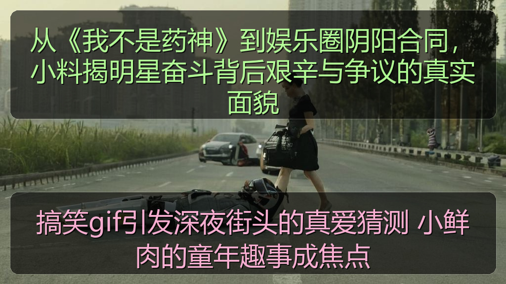 从《我不是药神》到娱乐圈阴阳合同,小料揭明星奋斗背后艰辛与争议的真实面貌